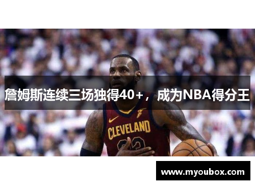 詹姆斯连续三场独得40+，成为NBA得分王