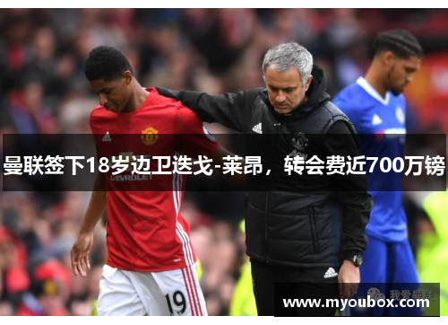 曼联签下18岁边卫迭戈-莱昂，转会费近700万镑