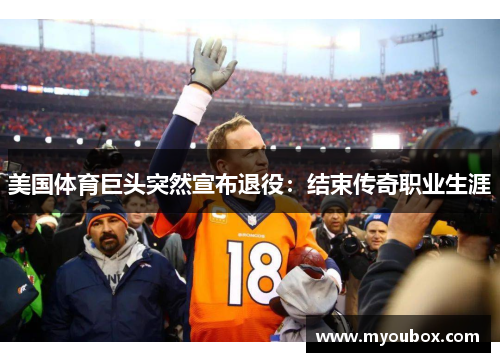 美国体育巨头突然宣布退役：结束传奇职业生涯